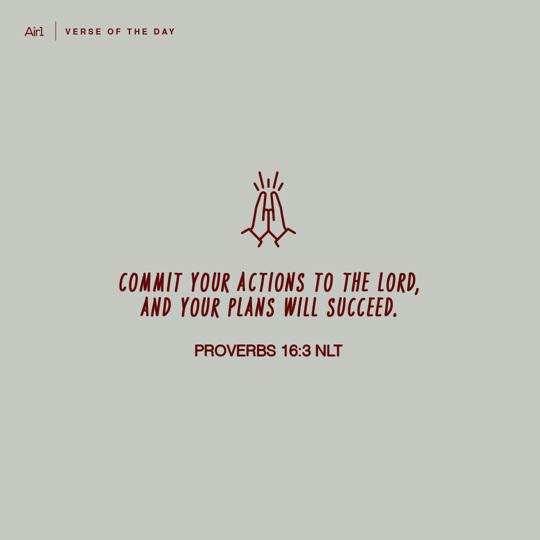 Commit your actions to the LORD, and your plans will succeed.