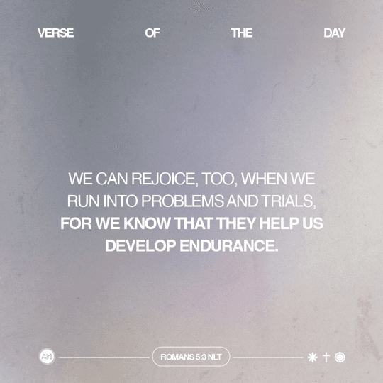 We can rejoice, too, when we run into problems and trials, for we know that they help us develop endurance.