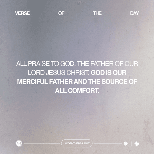 All praise to God, the Father of our Lord Jesus Christ. God is our merciful Father and the source of all comfort.