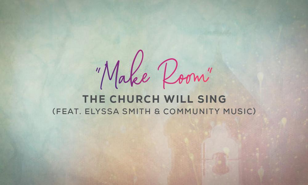 "Make Room" by The Church Will Sing (feat. Elyssa Smith & Community Music)