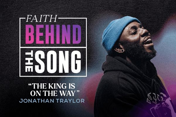 Faith Behind The Song: "The KingIs On The Way" Jonathan Traylor