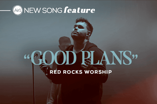 New Song Feature: "Good Plans" Red Rocks Worship