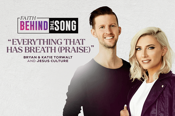 Faith Behind The Song: "Everything That Has Breath (Praise) Bryan & Katie Torwalt and Jesus Culture