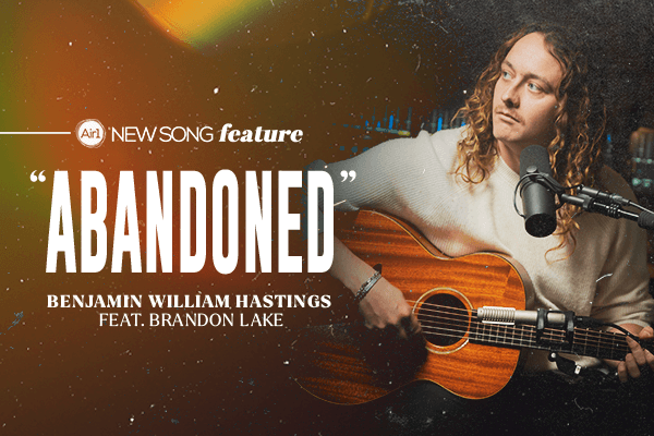 Air1 New Song Feature: "Abandoned" Benjamin William Hastings feat. Brandon Lake