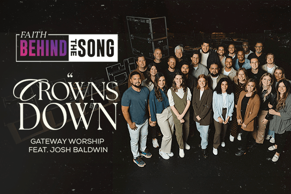 Faith Behind The Song: "Crowns Down" Gateway Worship feat. Josh Baldwin