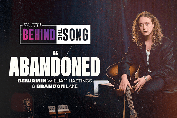 Faith Behind The Song: "Abandoned" Benjamin William Hastings feat. Brandon Lake