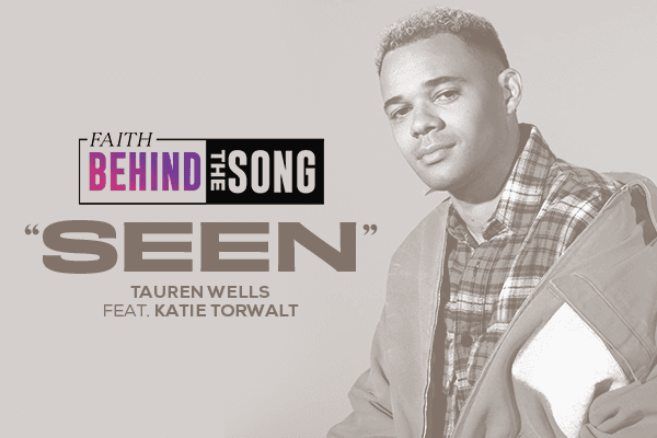 Faith Behind The Song: "Seen" Tauren Wells