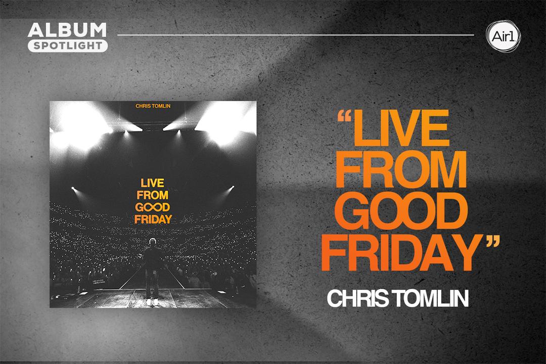 Album Spotlight: "Live From Good Friday" Chris Tomlin