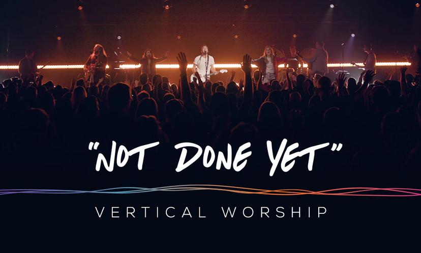 "Not Done Yet" by: Vertical Worship