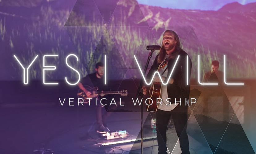 "Yes I Will" by: Vertical Worship 